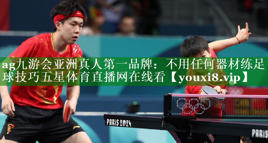 ag九游会亚洲真人第一品牌：不用任何器材练足球技巧五星体育直播网在线看